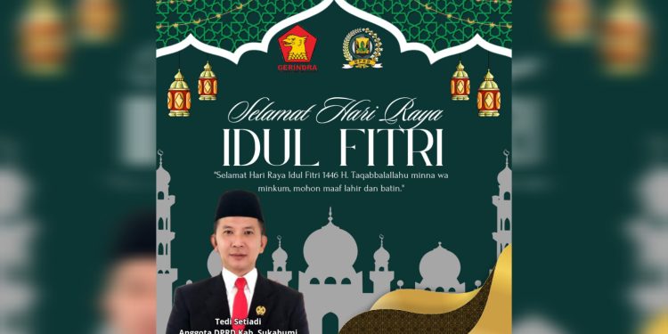 Anggota DPRD Kab. Sukabumi Fraksi Gerindra, Tedi Setiadi Mengucapkan Selamat Hari Raya Idul Fitri 1446 H